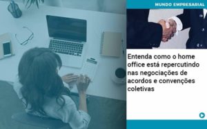 Entenda Como O Home Office Está Repercutindo Nas Negociações De Acordos E Convenções Coletivas - Conti Contabilidade - Escritório de Contabilidade no Rio de Janeiro