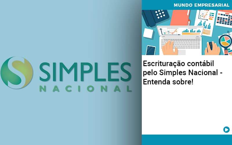 Escrituracao Contabil Pelo Simples Nacional Entenda Sobre - Conti Contabilidade - Escritório de Contabilidade no Rio de Janeiro