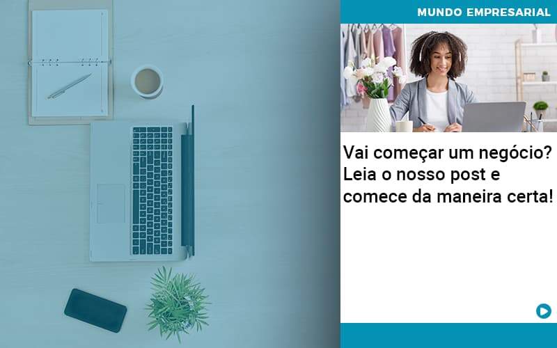 Vai Comecar Um Negocio Leia Nosso Post E Comece Da Maneira Certa - Conti Contabilidade - Escritório de Contabilidade no Rio de Janeiro