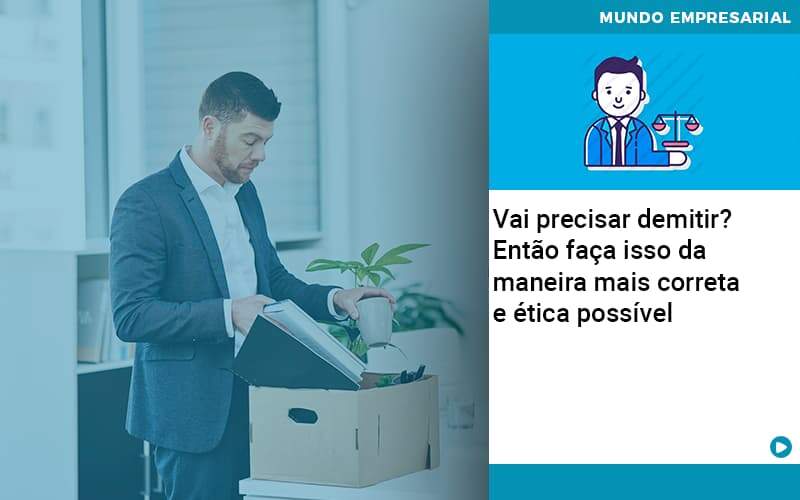 Vai Precisar Demitir Entao Faca Isso Da Maneira Mais Correta E Etica Possivel - Conti Contabilidade - Escritório de Contabilidade no Rio de Janeiro