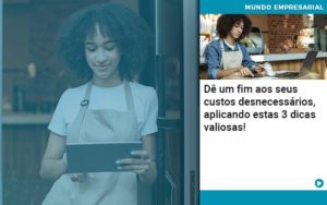 De Fim Aos Seus Custos Desnecessarios Aplicando Essas 3 Dicas Valiosas 1 - Conti Contabilidade - Escritório de Contabilidade no Rio de Janeiro