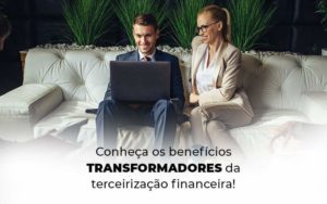 Conheca Os Beneficios Transformadores Da Terceirizacao Financeira Blog 1 - Conti Contabilidade - Escritório de Contabilidade no Rio de Janeiro